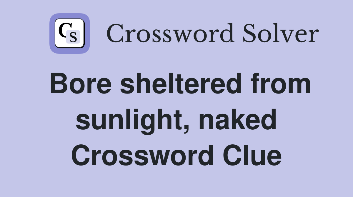 Bore sheltered from sunlight, naked Crossword Clue