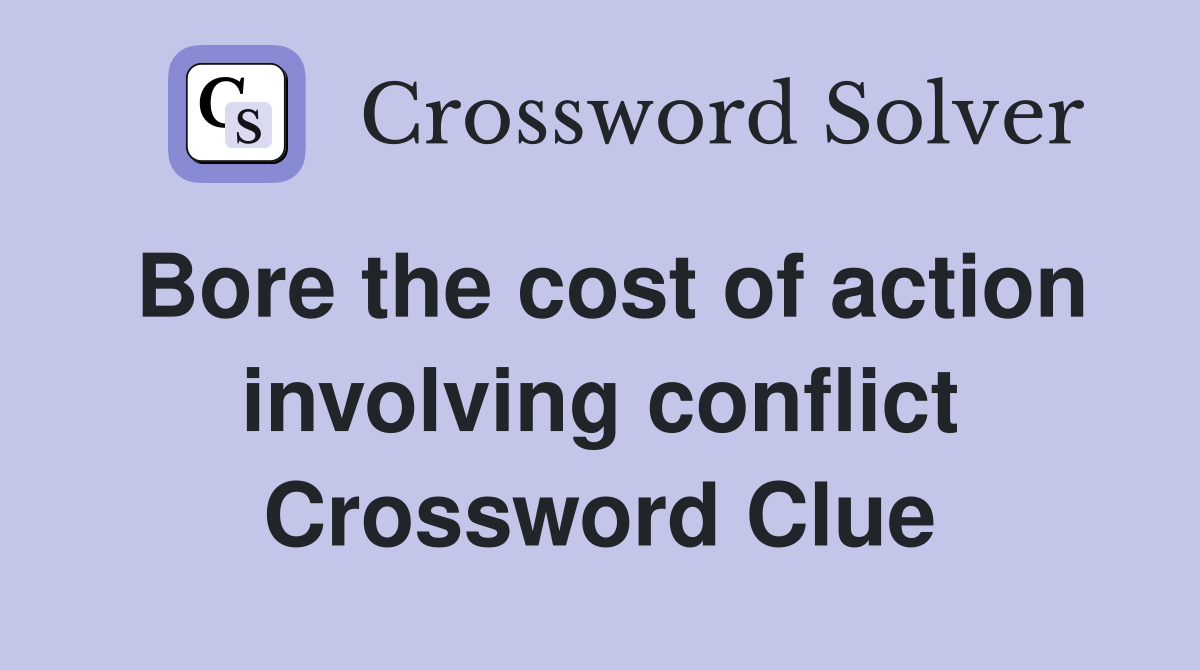 Bore the cost of action involving conflict Crossword Clue