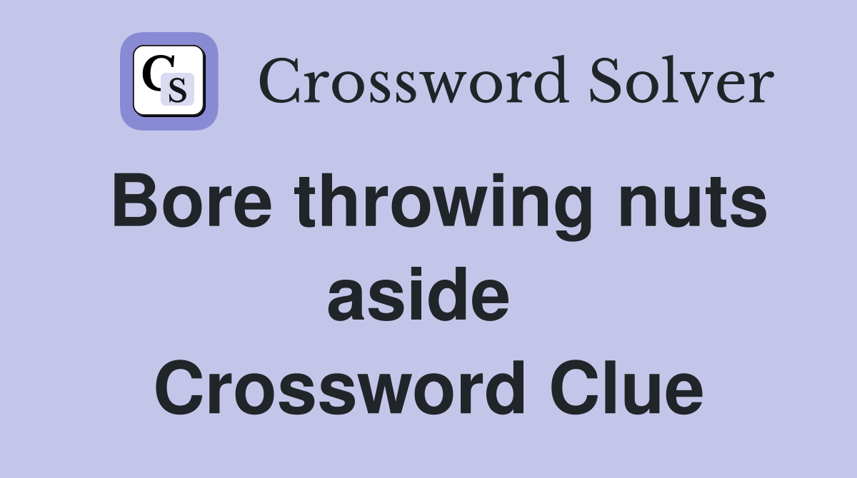 Bore throwing nuts aside  Crossword Clue