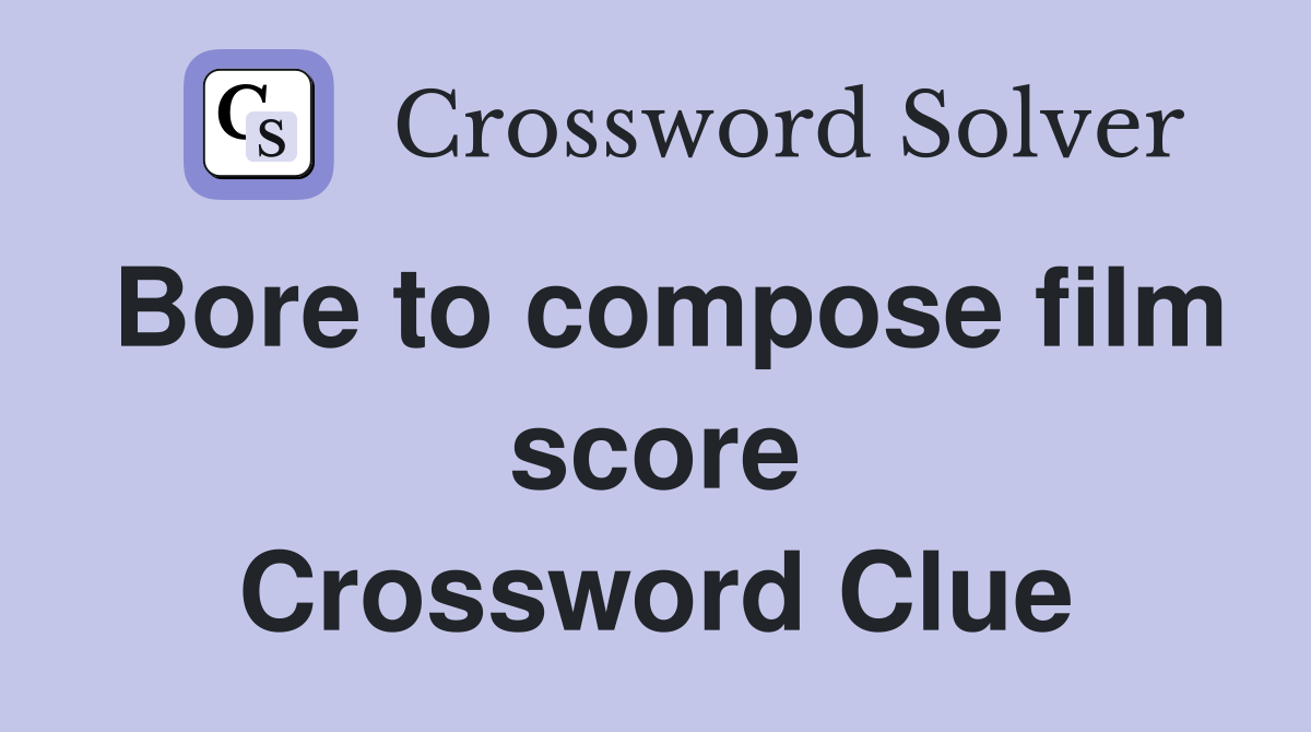 Bore to compose film score Crossword Clue