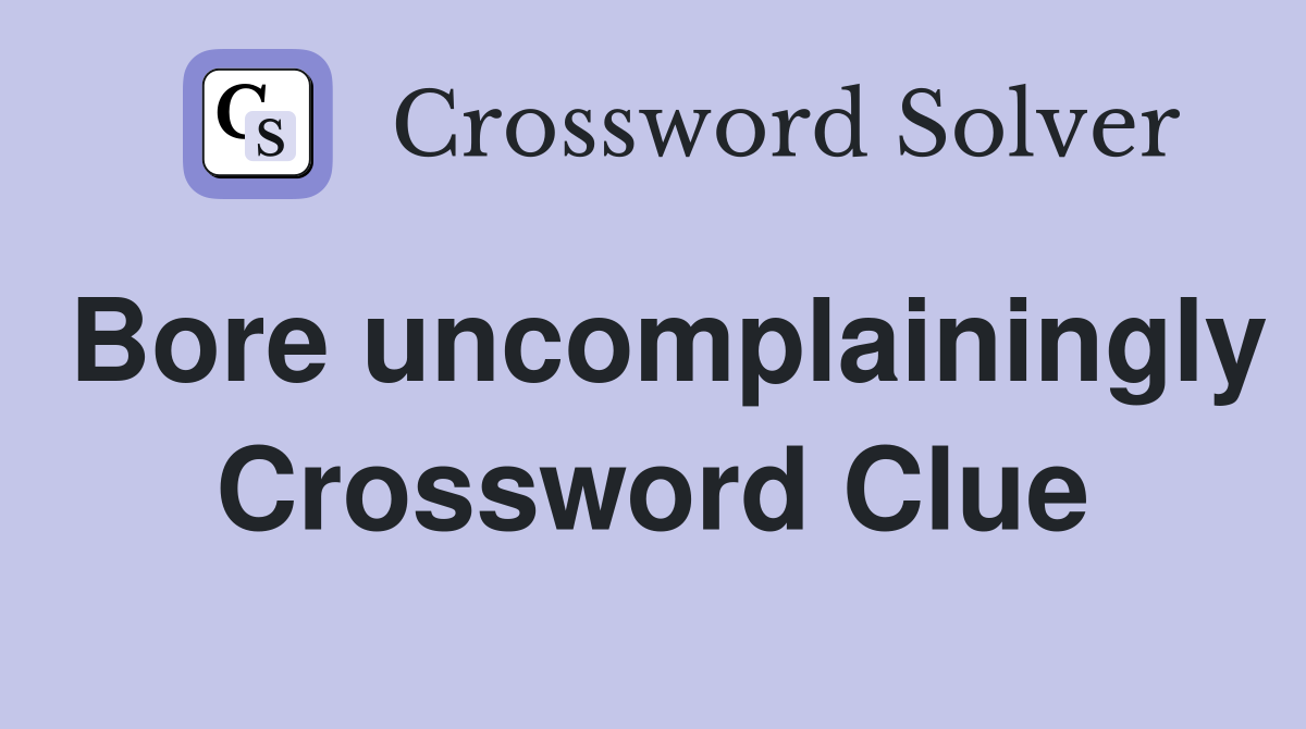 Bore uncomplainingly Crossword Clue