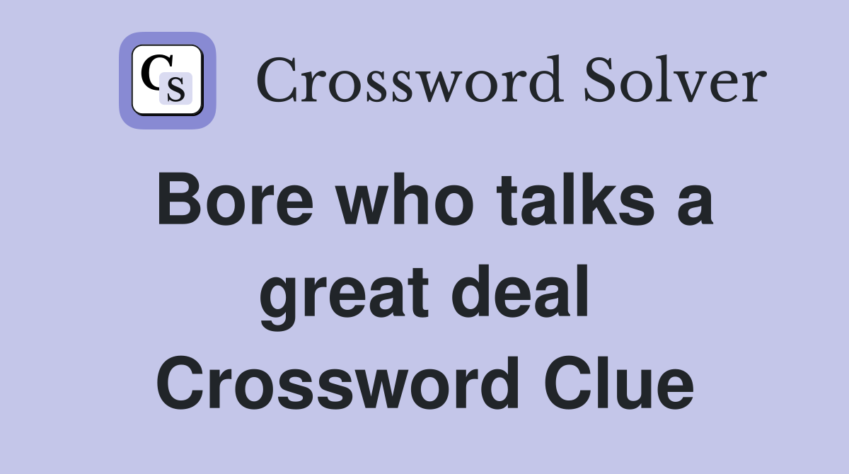 Bore who talks a great deal Crossword Clue