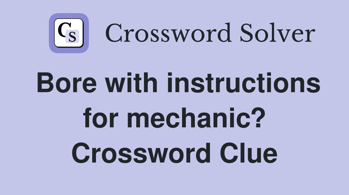 Bore with instructions for mechanic? Crossword Clue