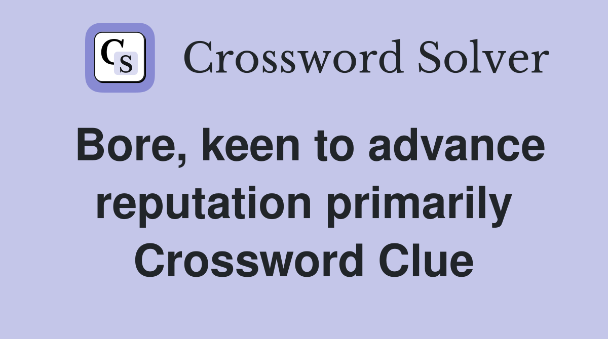 Bore, keen to advance reputation primarily Crossword Clue