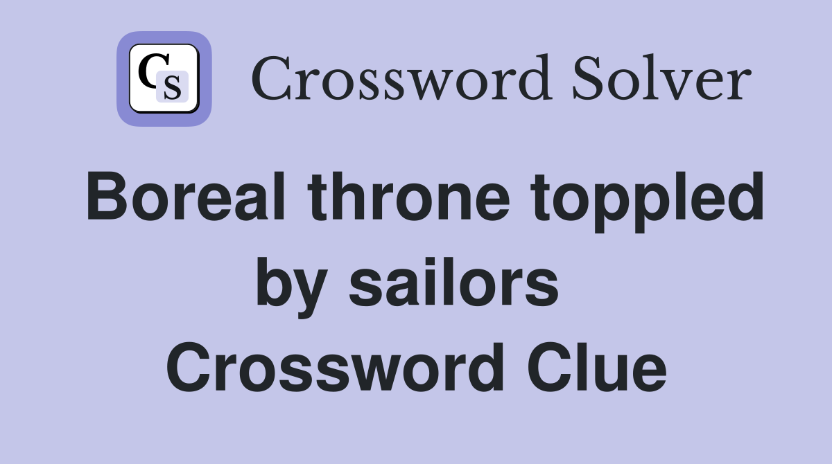 Boreal throne toppled by sailors  Crossword Clue
