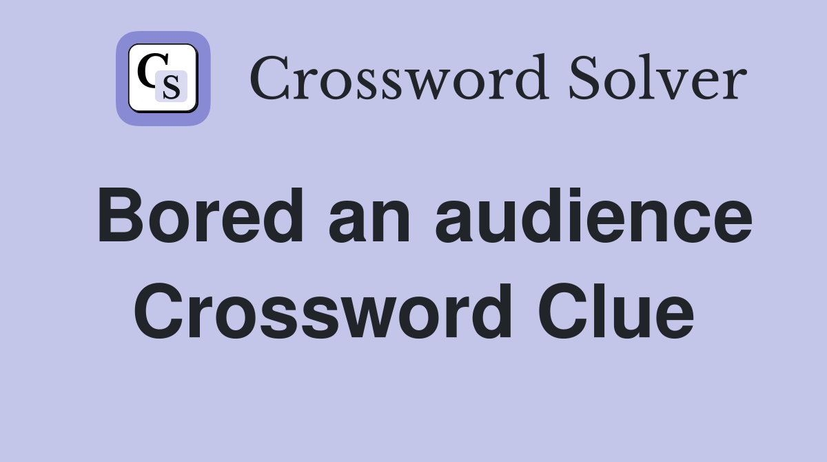 Bored an audience Crossword Clue