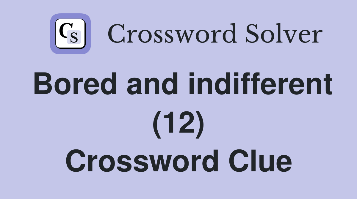 Bored and indifferent (12) Crossword Clue