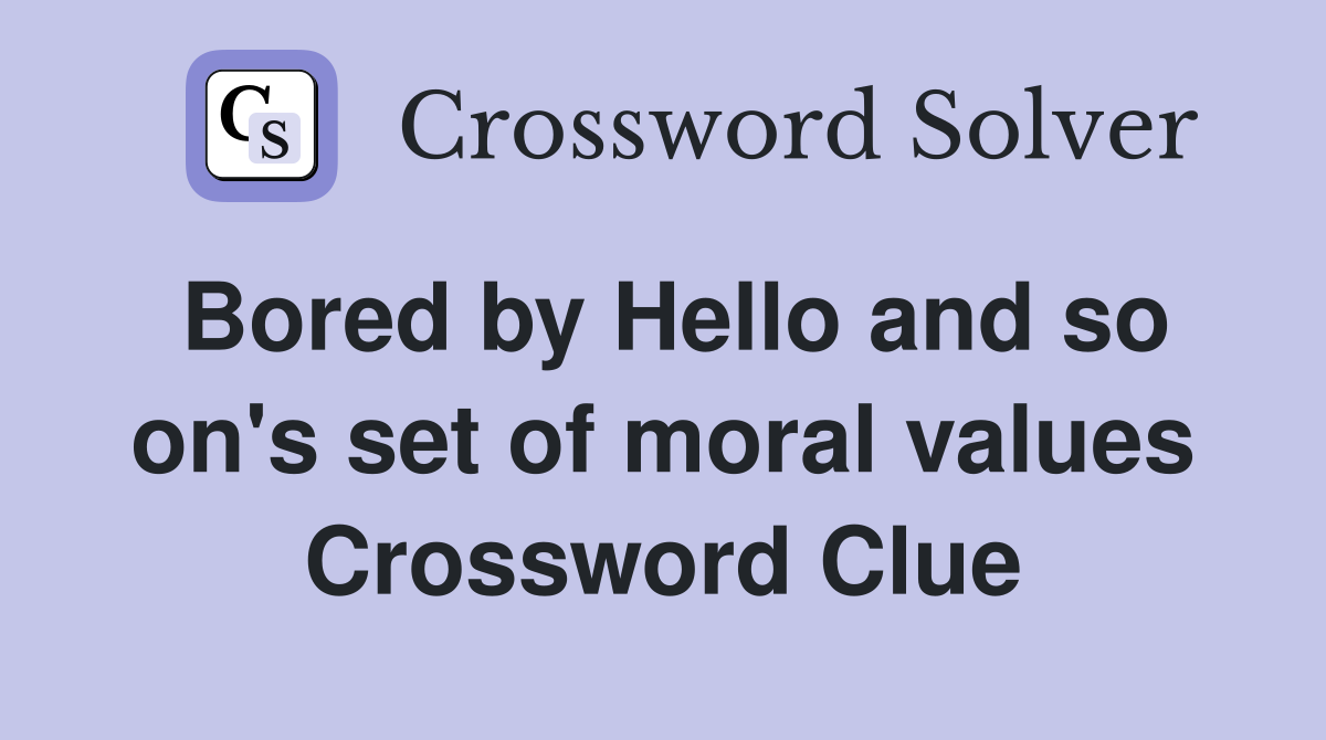 Bored by Hello and so on's set of moral values Crossword Clue