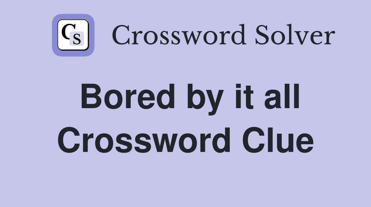 Bored by it all Crossword Clue Answers Crossword Solver