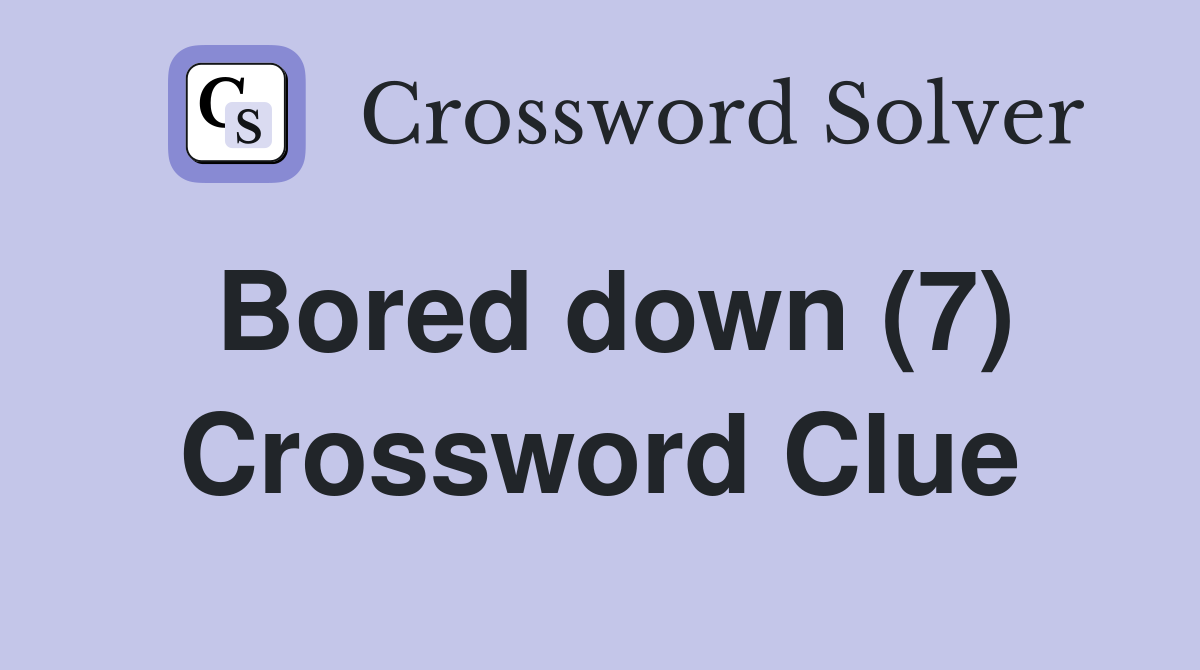 Bored down (7) Crossword Clue