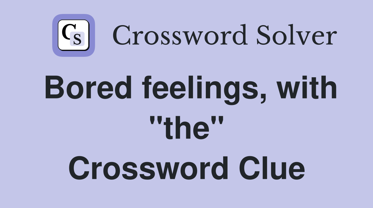 Bored feelings, with "the" Crossword Clue