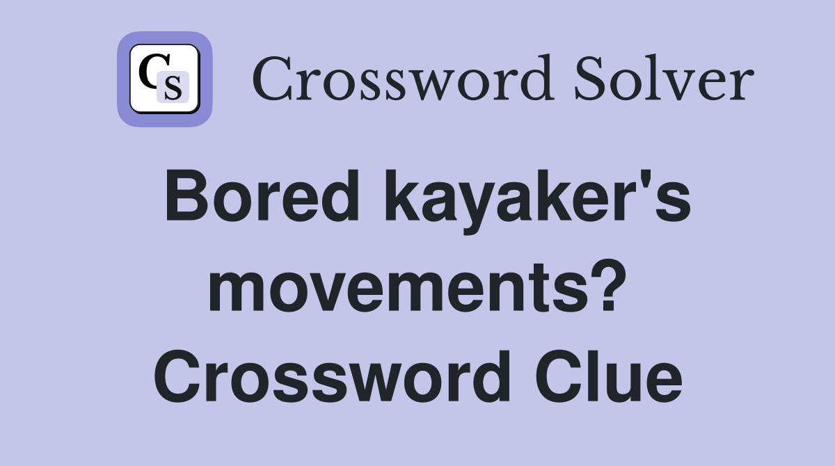 Bored kayaker's movements? Crossword Clue