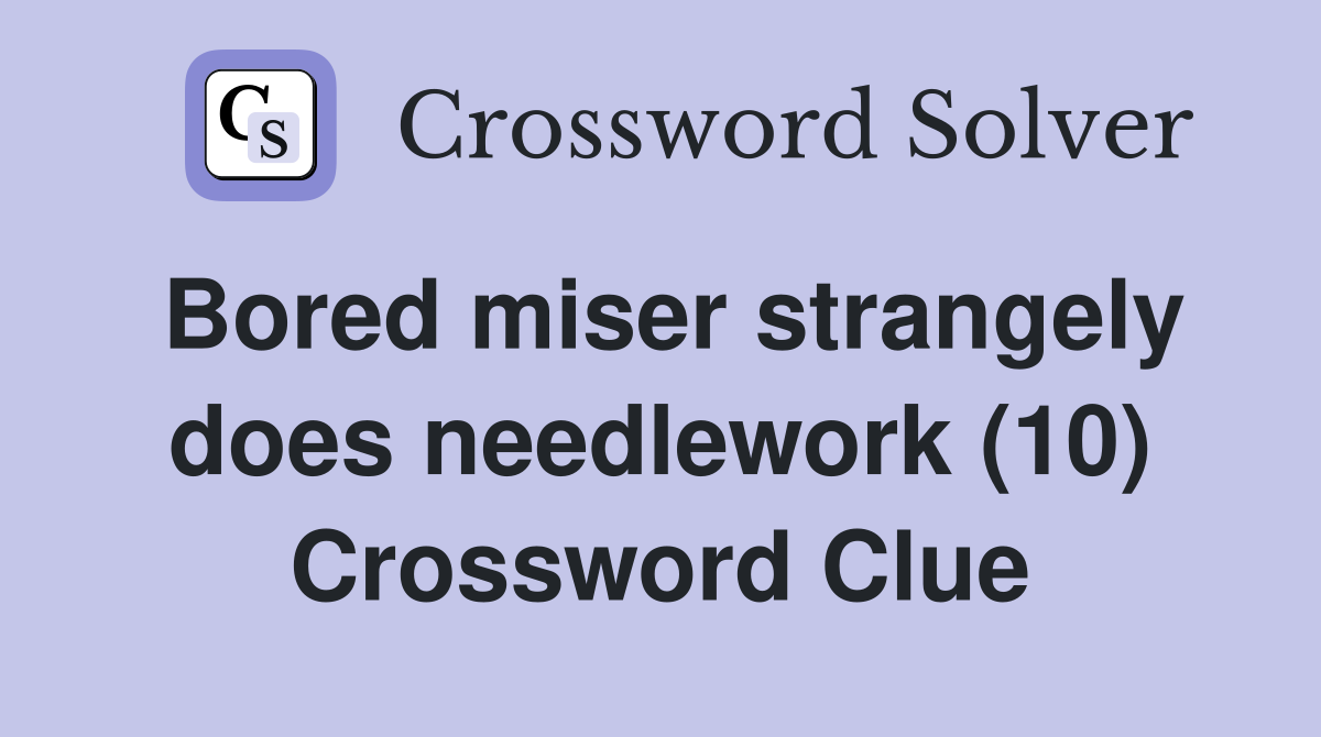 Bored miser strangely does needlework (10) Crossword Clue
