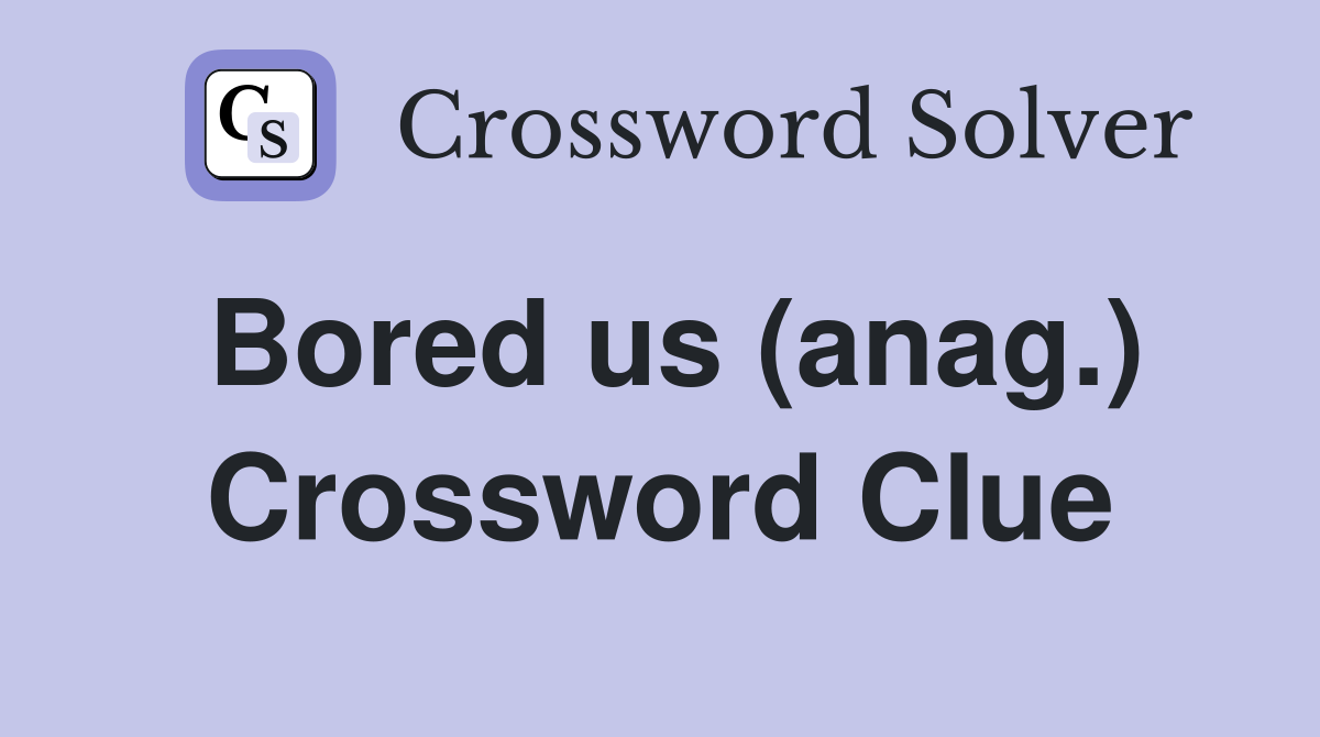 Bored us (anag.) Crossword Clue