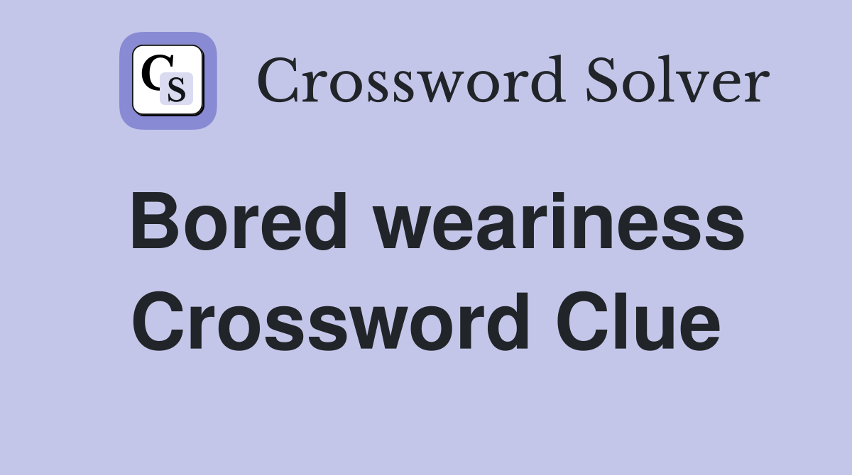 Bored weariness Crossword Clue