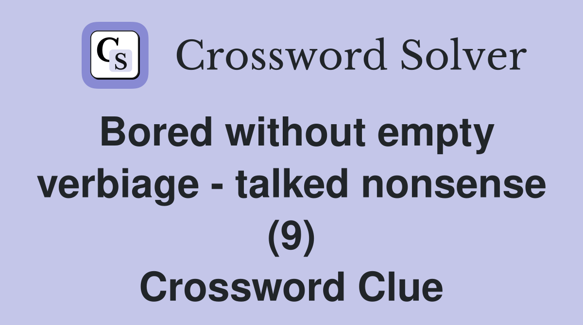Bored without empty verbiage - talked nonsense (9) Crossword Clue