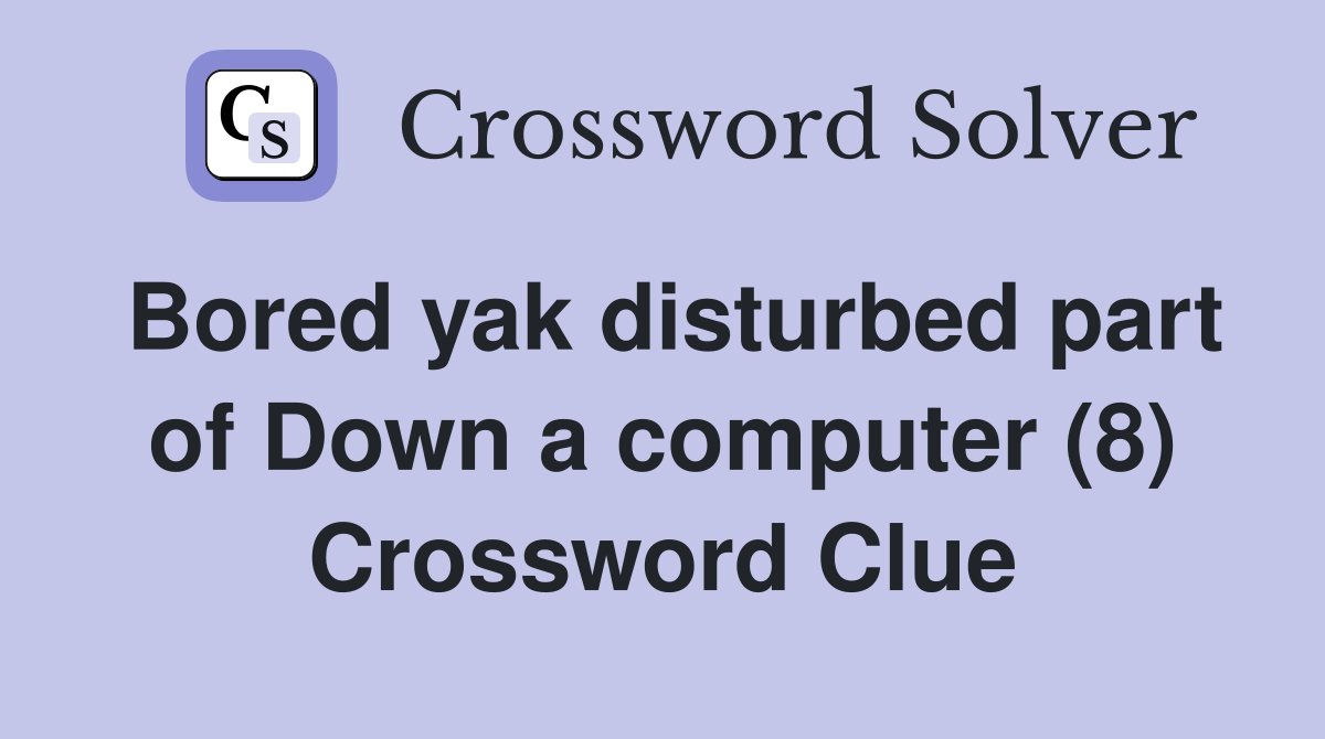 Bored yak disturbed part of Down a computer (8) Crossword Clue