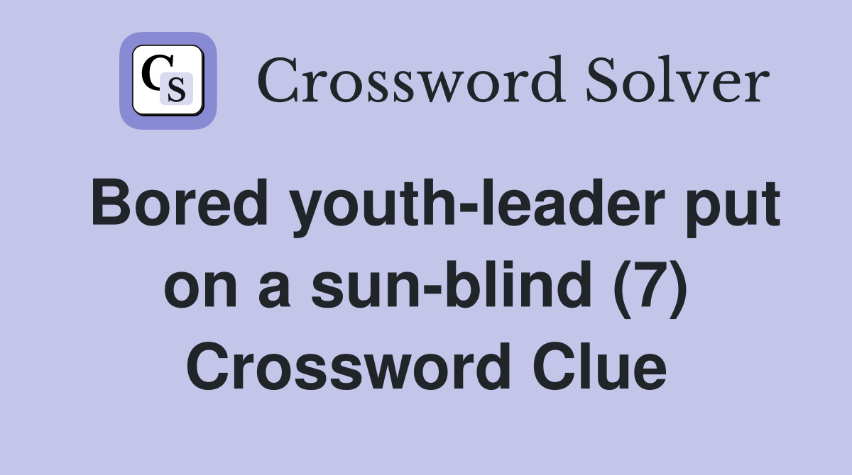 Bored youth-leader put on a sun-blind (7) Crossword Clue