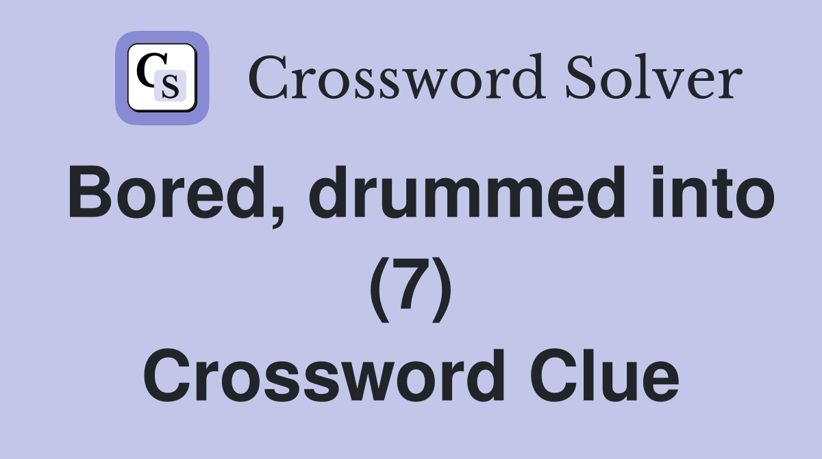 Bored, drummed into (7) Crossword Clue