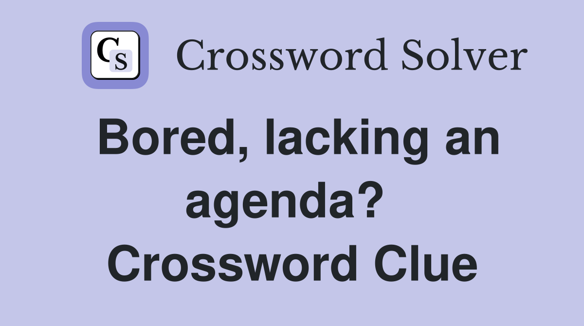Bored, lacking an agenda?  Crossword Clue