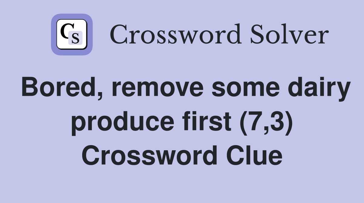 Bored, remove some dairy produce first (7,3) Crossword Clue