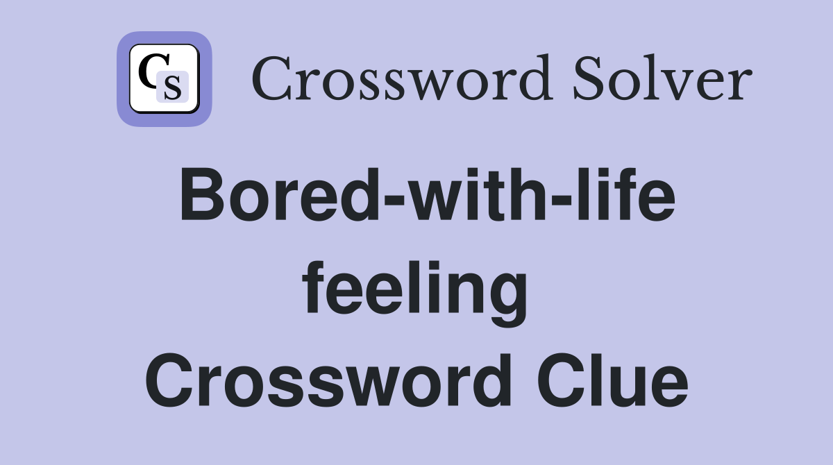 Bored-with-life feeling Crossword Clue