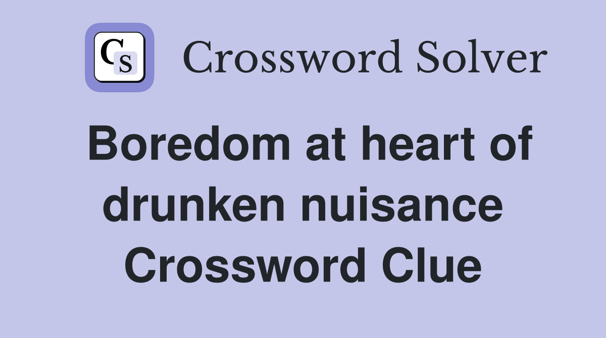 Boredom at heart of drunken nuisance Crossword Clue