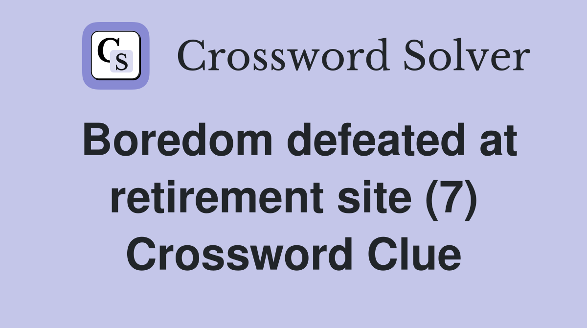 Boredom defeated at retirement site (7) Crossword Clue