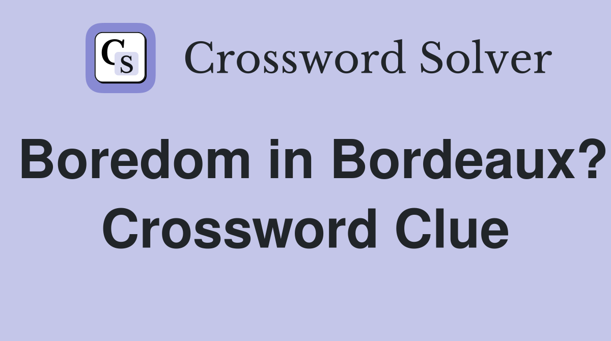 Boredom in Bordeaux? Crossword Clue