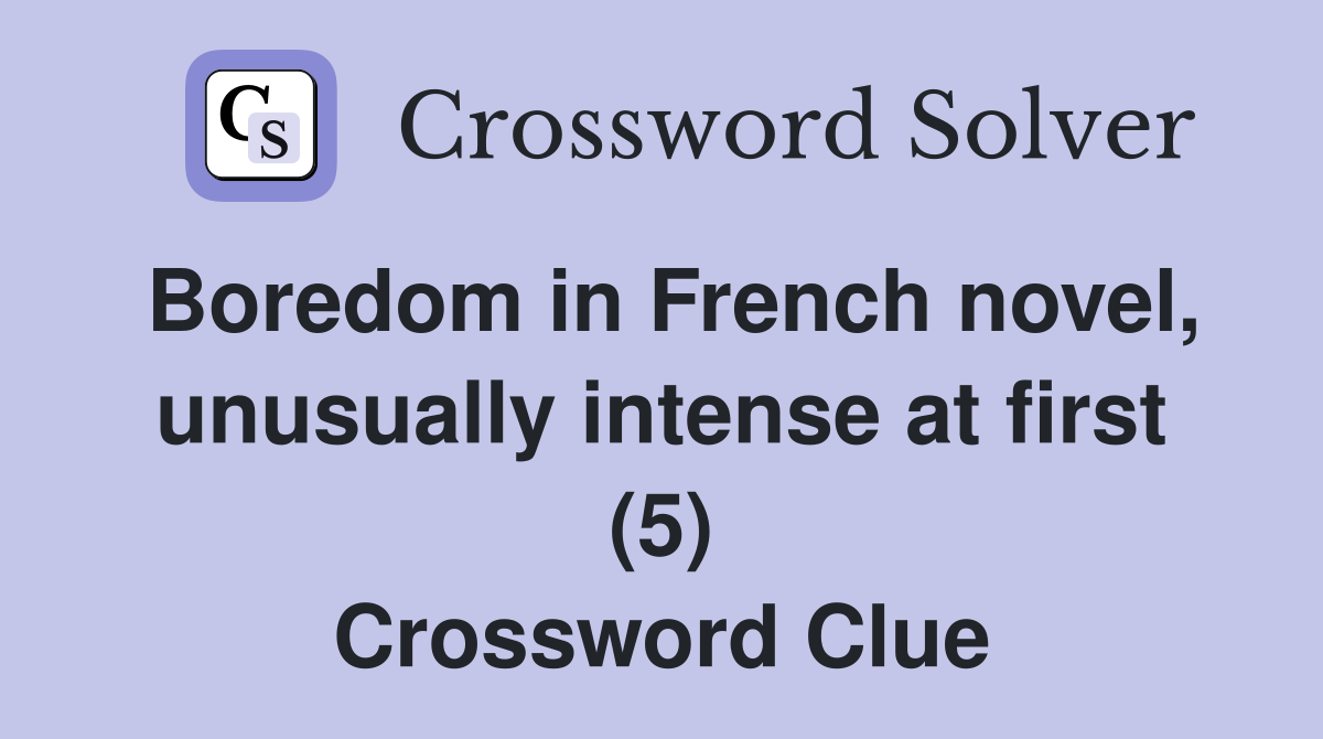 Boredom in French novel, unusually intense at first (5) Crossword Clue