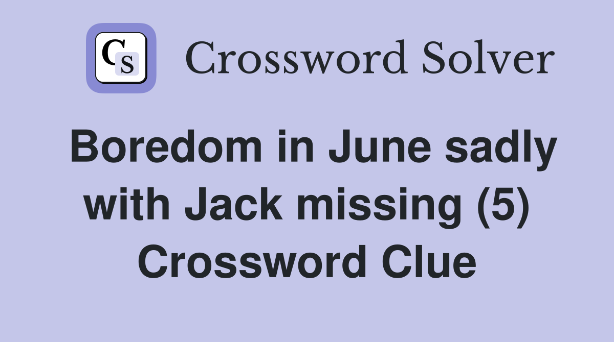 Boredom in June sadly with Jack missing (5) Crossword Clue