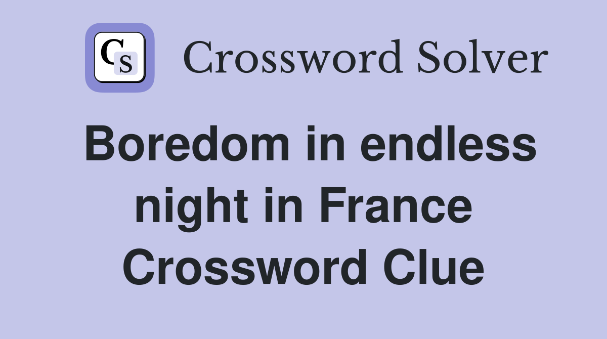 Boredom in endless night in France Crossword Clue