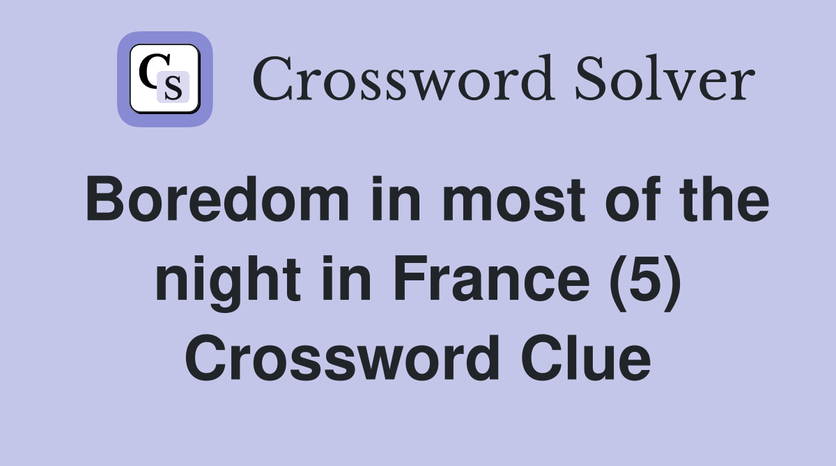 Boredom in most of the night in France (5) Crossword Clue