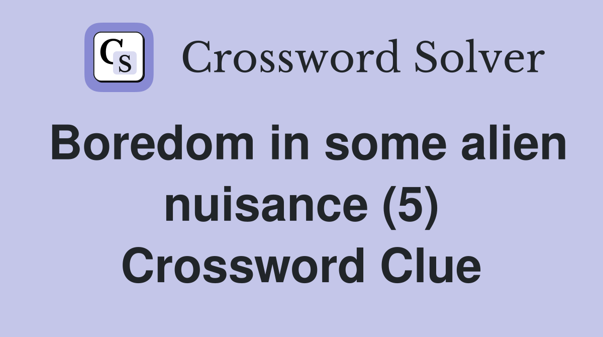 Boredom in some alien nuisance (5) Crossword Clue