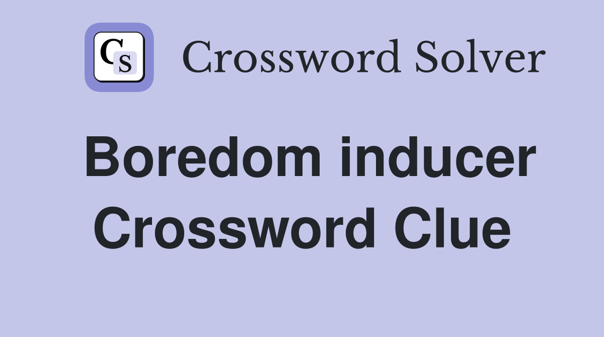 Boredom inducer Crossword Clue