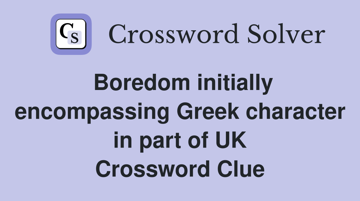 Boredom initially encompassing Greek character in part of UK Crossword Clue