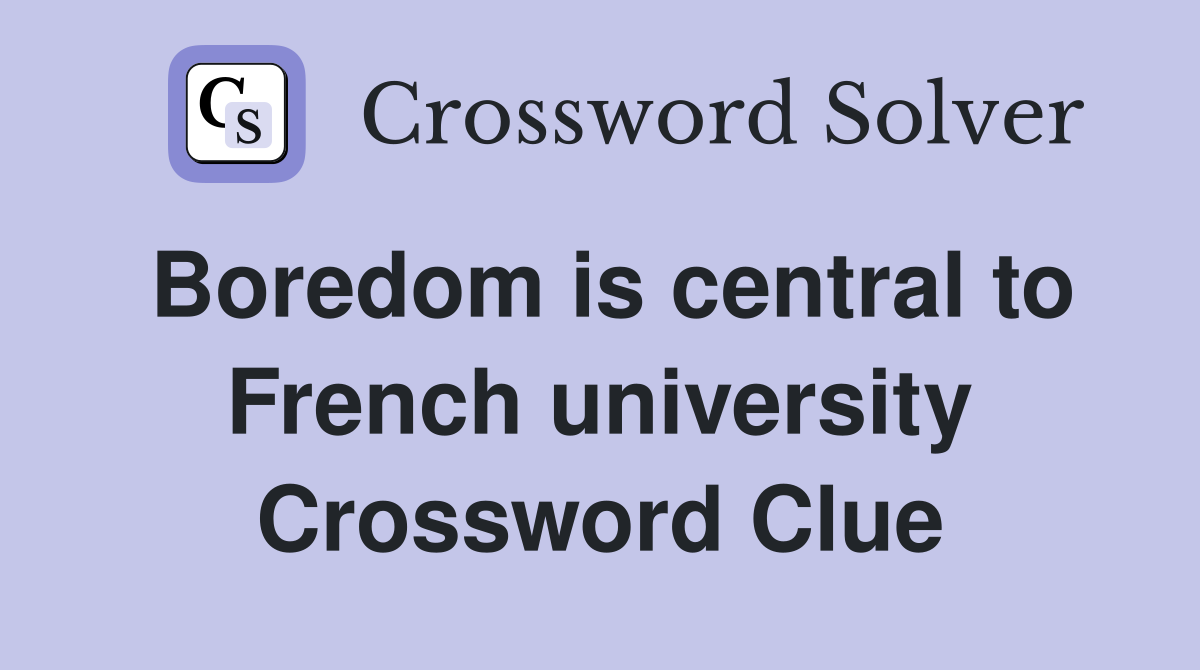 Boredom is central to French university Crossword Clue
