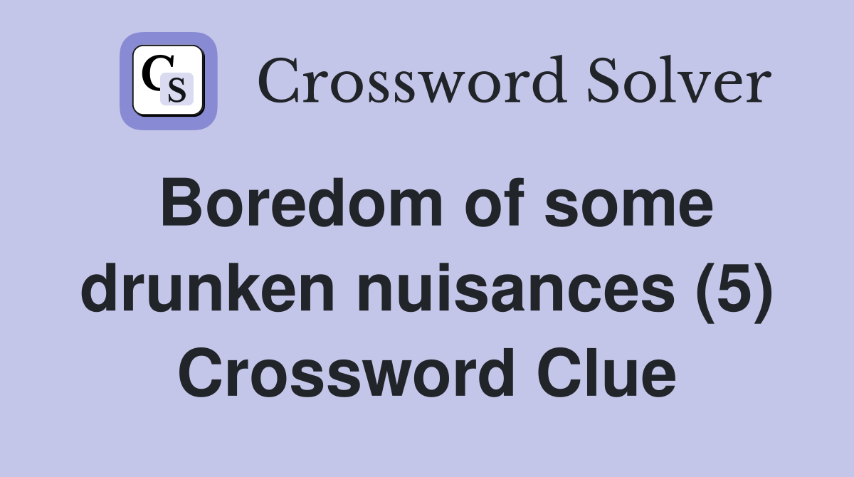 Boredom of some drunken nuisances (5) Crossword Clue