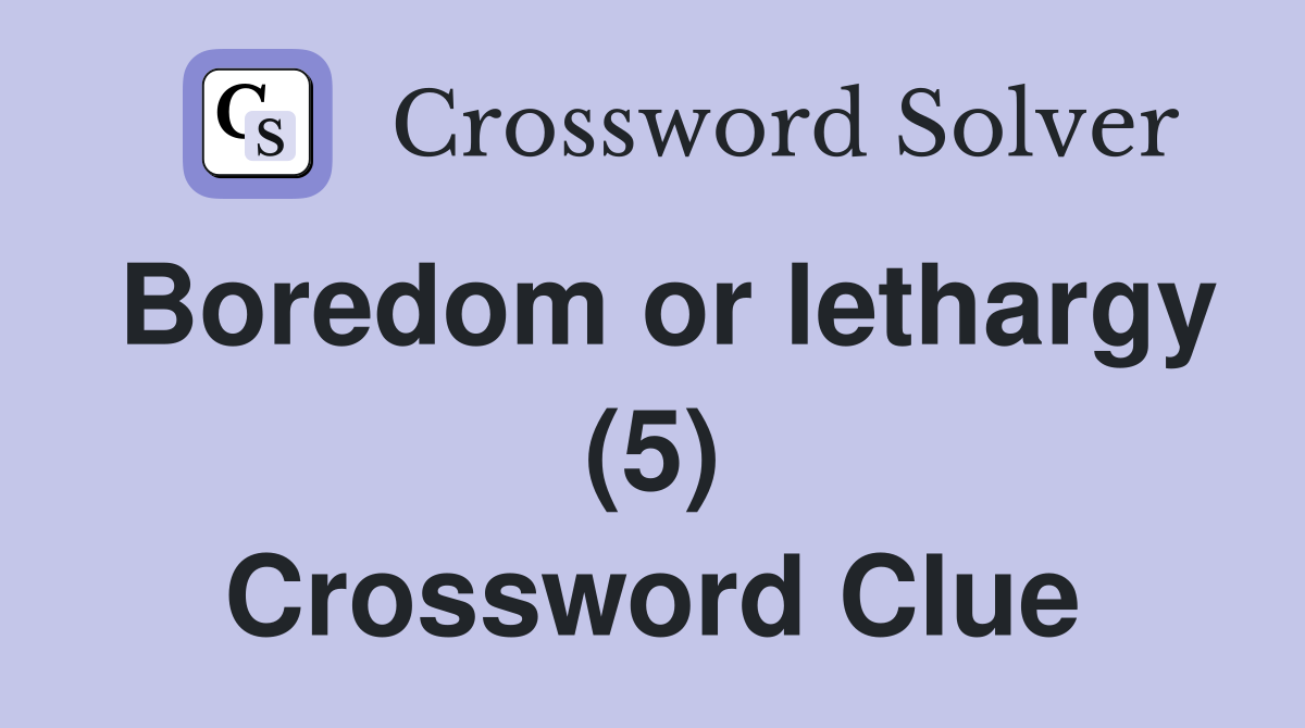 Boredom or lethargy (5) Crossword Clue