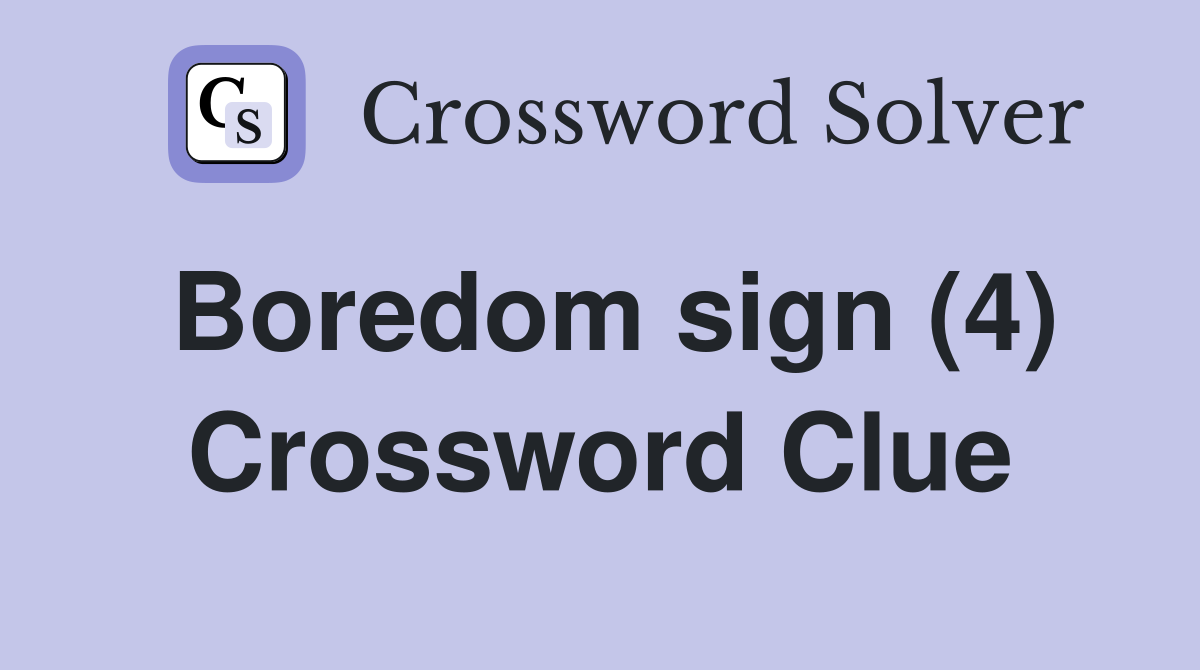 Boredom sign (4) Crossword Clue