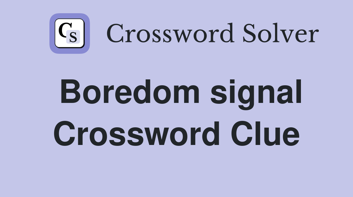 Boredom signal Crossword Clue