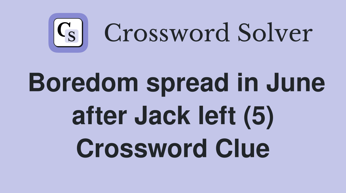 Boredom spread in June after Jack left (5) Crossword Clue