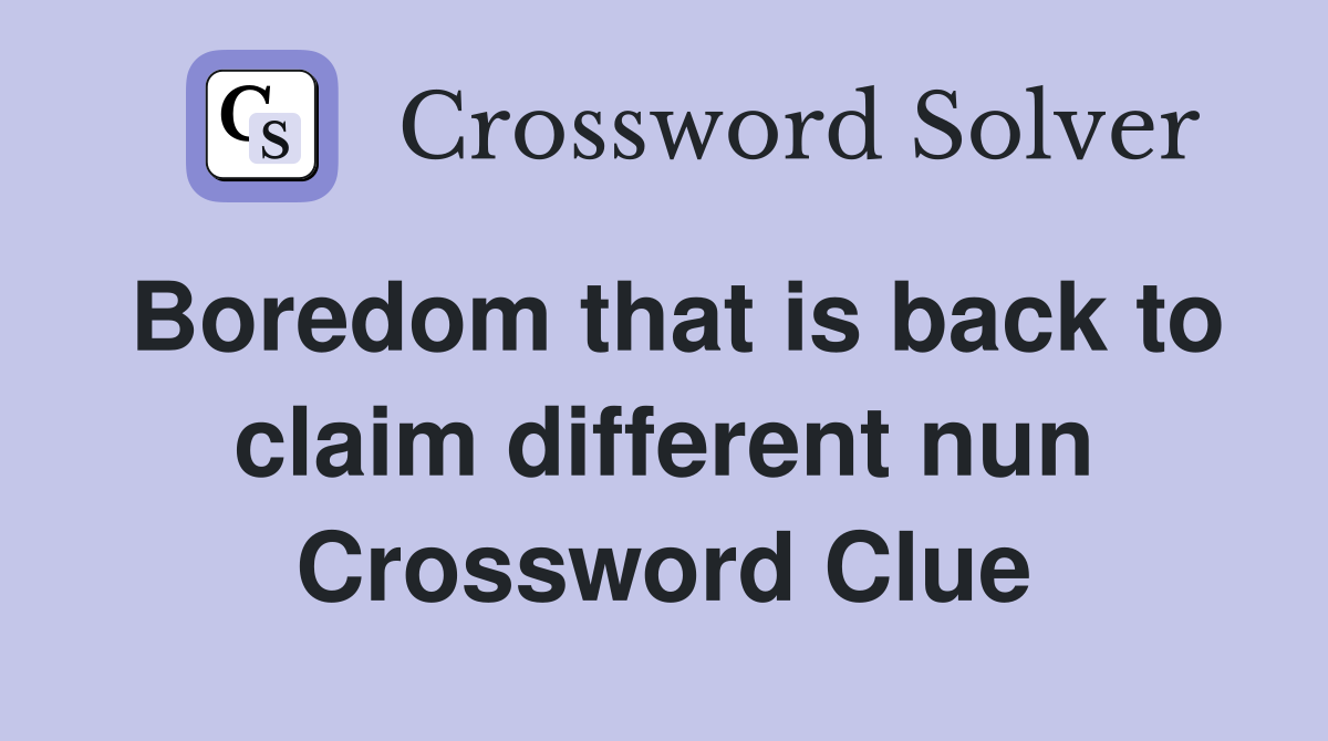 Boredom that is back to claim different nun Crossword Clue