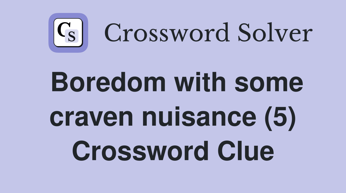 Boredom with some craven nuisance (5) Crossword Clue