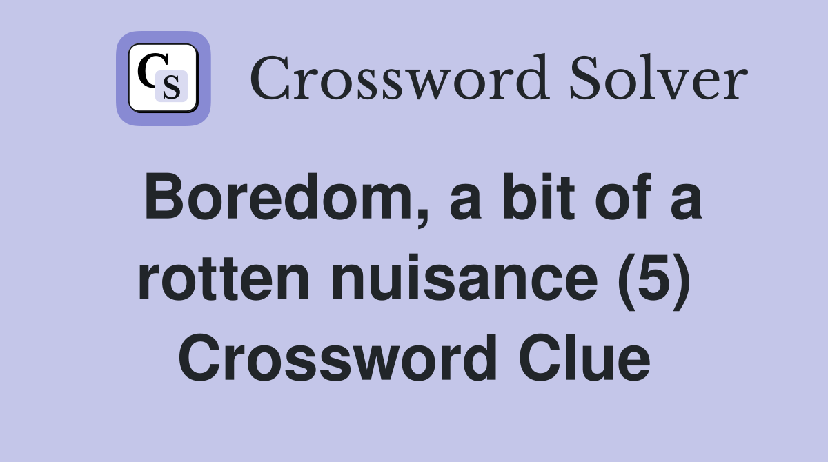 Boredom, a bit of a rotten nuisance (5) Crossword Clue