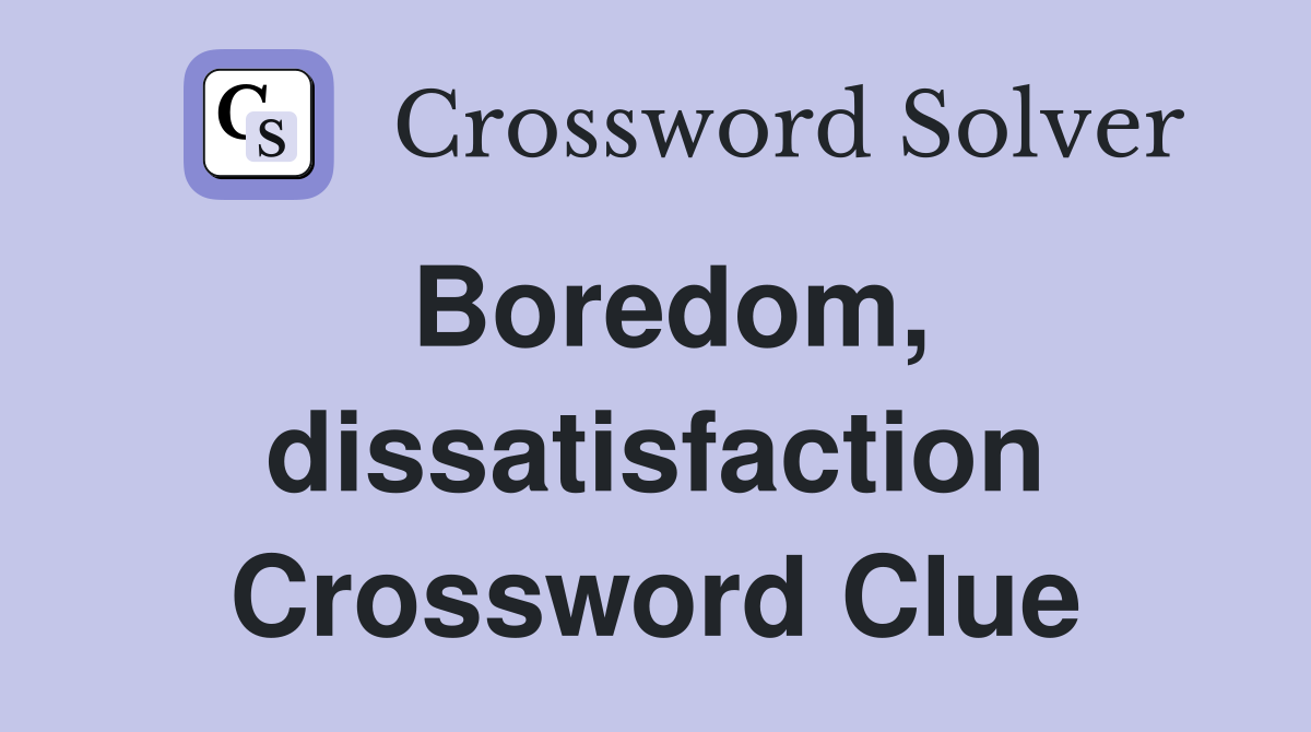 Boredom, dissatisfaction Crossword Clue