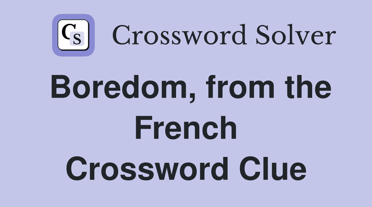 Boredom, from the French Crossword Clue