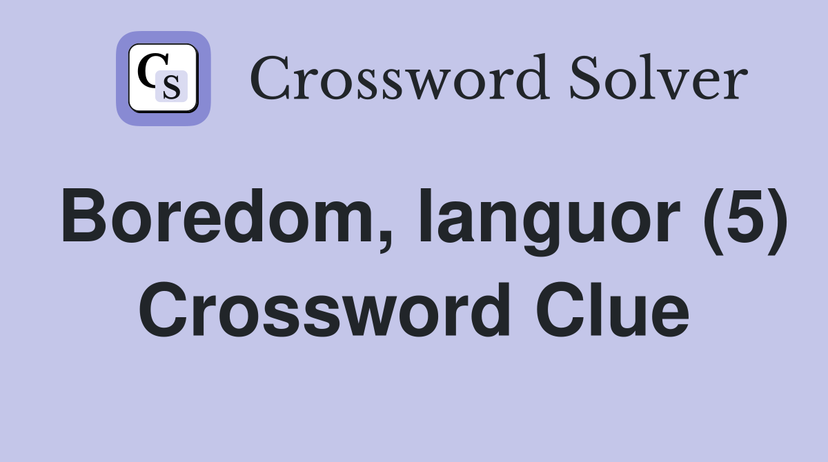 Boredom, languor (5) Crossword Clue