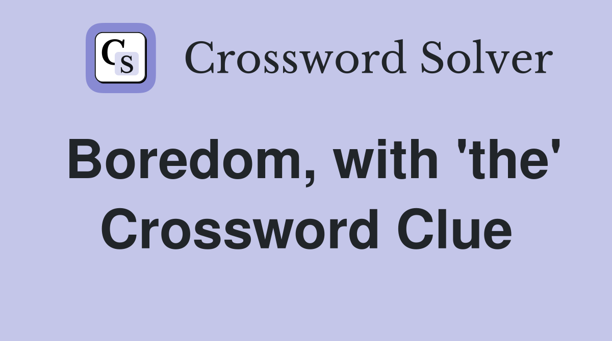Boredom, with 'the' Crossword Clue