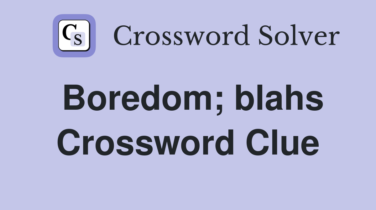 Boredom; blahs Crossword Clue
